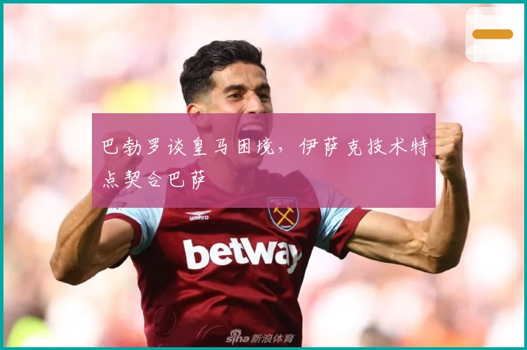 巴勃罗谈皇马困境，伊萨克技术特点契合巴萨
