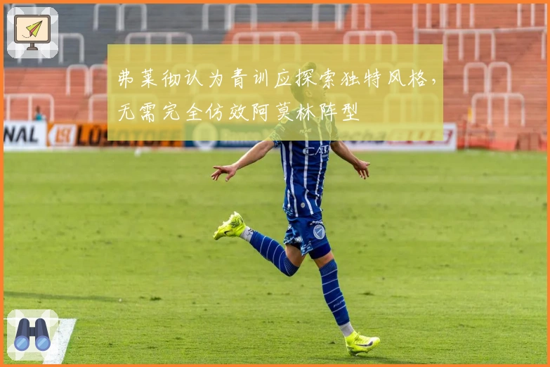 弗莱彻认为青训应探索独特风格，无需完全仿效阿莫林阵型