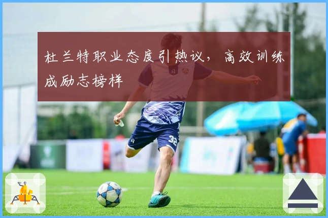 杜兰特职业态度引热议，高效训练成励志榜样