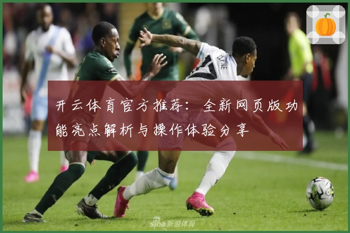 开云体育官方推荐：全新网页版功能亮点解析与操作体验分享
